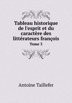 Tableau historique de l'esprit et du caractere des litterateurs francois Tome 3
