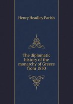 The diplomatic history of the monarchy of Greece from 1830
