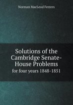Solutions of the Cambridge Senate-House Problems for four years 1848-1851