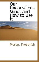 Our Unconscious Mind, and How to Use It