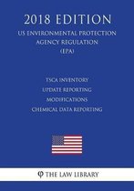 Tsca Inventory Update Reporting Modifications - Chemical Data Reporting (Us Environmental Protection Agency Regulation) (Epa) (2018 Edition)