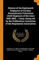History of the Eighteenth Regiment of Cavalry, Pennsylvania Volunteers (163d Regiment of the Line) 1862-1865 ... Comp. & Ed. by the Publication Committee of the Regimental Association