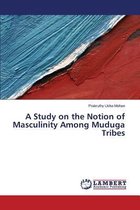 A Study on the Notion of Masculinity Among Muduga Tribes