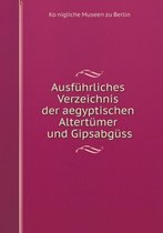 Ausfuhrliches Verzeichnis der aegyptischen Altertumer und Gipsabgusse