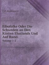 Eibofolke Oder Die Schweden an Den Kusten Ehstlands Und Auf Runoe Volume 1-2