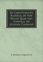 de Catechizandis Rudibus, de Fide Rerum Quae Non Videntur, de Utilitate Credendi