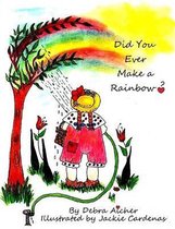 Did You Ever Make a Rainbow?