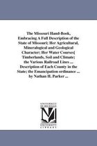 The Missouri Hand-Book, Embracing a Full Description of the State of Missouri; Her Agricultural, Mineralogical and Geological Character; Her Water Courses[ Timberlands, Soil and Cl