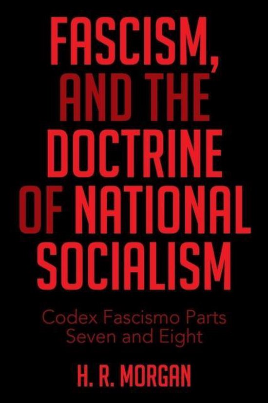 Boekcover met rode tekst: FASCISM, AND THE DOCTRINE OF NATIONAL SOCIALISM, Codex Fascismo Parts Seven and Eight, H. R. MORGAN.