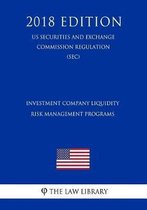 Investment Company Liquidity Risk Management Programs (Us Securities and Exchange Commission Regulation) (Sec) (2018 Edition)