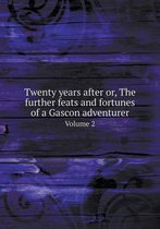Twenty years after or, The further feats and fortunes of a Gascon adventurer Volume 2