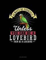 Always Be Yourself Unless You Can Be a Lovebird Then Be a Lovebird