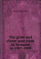 The grass and clover seed trade in Vermont in 1907-1909