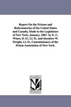 Report on the Prisons and Reformatories of the United States and Canada, Made to the Legislature of New York, January, 1867. by E. C. Wines, D. D., LL