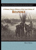 Primary Sources of the Thirteen Colonies and the Lost Colony-A Primary Source History of the Lost Colony of Roanoke