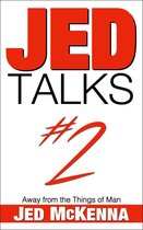 The Jed Talks Trilogy 2 - Jed Talks #2: Away from the Things of Man