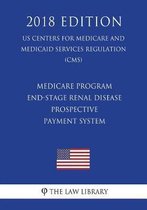 Medicare Program - End-Stage Renal Disease Prospective Payment System (Us Centers for Medicare and Medicaid Services Regulation) (Cms) (2018 Edition)