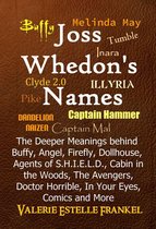 Joss Whedon’s Names The Deeper Meanings behind Buffy, Angel, Firefly, Dollhouse, Agents of S.H.I.E.L.D., Cabin in the Woods, The Avengers, Doctor Horrible, In Your Eyes, Comics and More