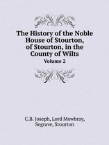 The History of the Noble House of Stourton, of Stourton, in the County of Wilts Volume 2