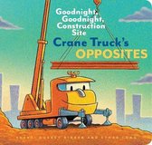 Crane Truck's Opposites Goodnight, Goodnight, Construction Site Educational Construction Truck Book for Preschoolers, Vehicle and Truck Themed Board Book for 5 to 6 Year Olds, Opposite Book 1