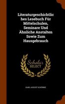 Literaturgeschichtliches Lesebuch Fur Mittelschulen, Seminare Und Ahnliche Anstalten Sowie Zum Hausgebrauch