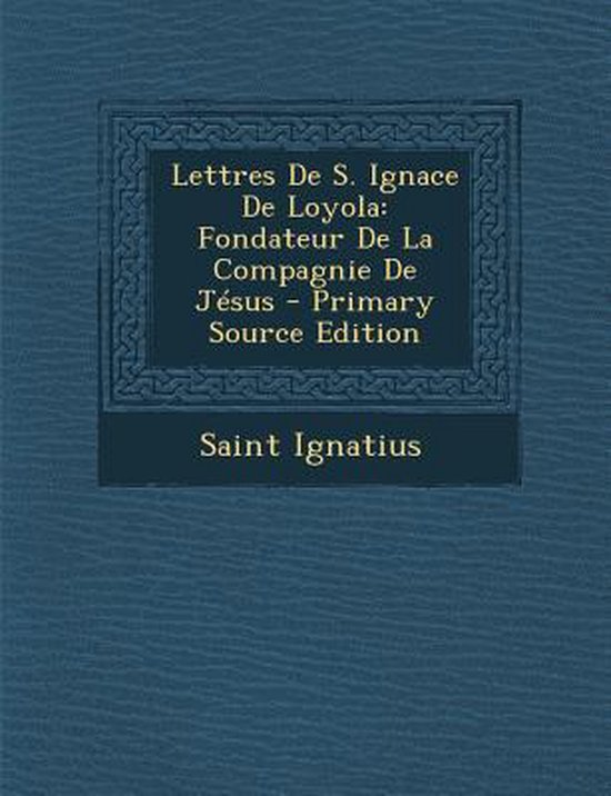 Lettres de S. Ignace de Loyola, Saint Ignatius 9781287777717 Boeken