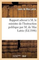 Rapport Adresse A M. Le Ministre de L'Instruction Publique Par M. de Mas Latrie