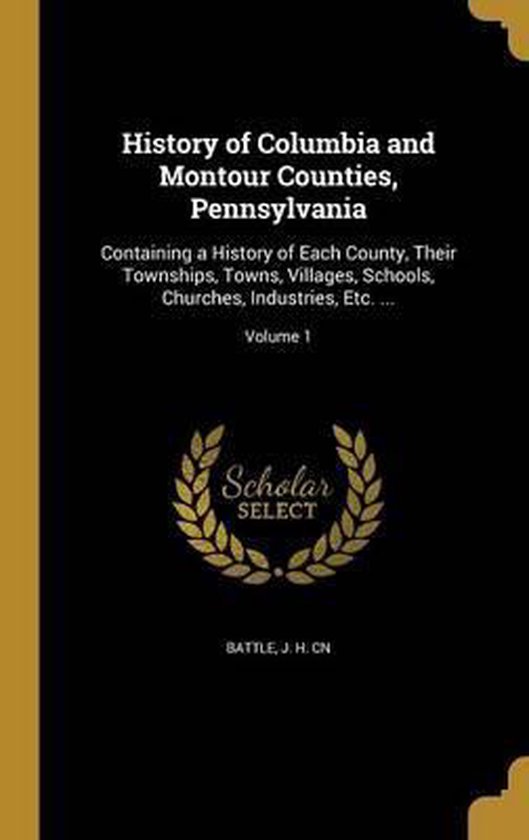History of Columbia and Montour Counties, Pennsylvania 9781362731627
