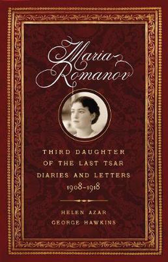 Maria Romanov: Third Daughter of the Last Tsar, Diaries and Letters, 1908-1918