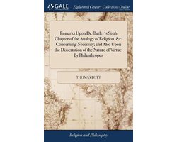 Remarks Upon Dr. Butler's Sixth Chapter of the Analogy of Religion, &c. Concerning Necessity; and Also Upon the Dissertation of the Nature of Virtue. By Philanthropus