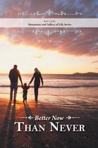 Better Now Than Never - Mountains and Valleys of Life