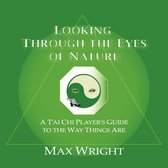 Looking Through the Eyes of Nature; A t'Ai Chi Player's Guide to the Way Things Are