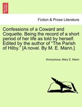 Confessions of a Coward and Coquette. Being the Record of a Short Period of Her Life as Told by Herself. Edited by the Author of the Parish of Hilby. [A Novel. by M. E. Mann.]