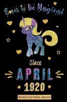 Born to Be Magical Since April 1920 - Unicorn Birthday Journal