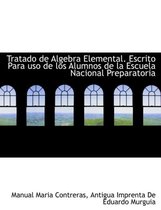 Tratado de Algebra Elemental. Escrito Para USO de Los Alumnos de La Escuela Nacional Preparatoria