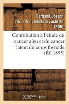 Contribution � l'�tude Du Cancer Aigu Et Du Cancer Latent Du Corps Thyro�de