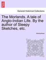 The Morlands. a Tale of Anglo-Indian Life. by the Author of Sleepy Sketches, Etc.