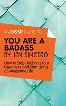 A Joosr Guide to... You Are a Badass by Jen Sincero: How to Stop Doubting Your Greatness and Start Living an Awesome Life
