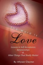 The Word Is Love-Lessons in Self-Acceptance, Relationships & Other Things That Really Matter