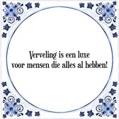 Tegeltje met Spreuk (Tegeltjeswijsheid): Verveling is een luxe voor mensen die alles al hebben! + Kado verpakking & Plakhanger