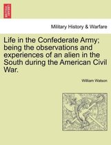 Life in the Confederate Army; Being the Observations and Experiences of an Alien in the South During the American Civil War.