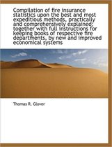 Compilation of Fire Insurance Statistics Upon the Best and Most Expeditious Methods, Practically and