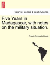 Five Years in Madagascar, with Notes on the Military Situation.