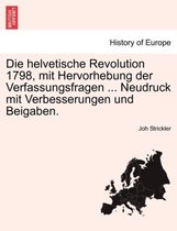 Die Helvetische Revolution 1798, Mit Hervorhebung Der Verfassungsfragen ... Neudruck Mit Verbesserungen Und Beigaben.