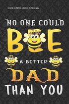 no one could bee a better dad than you