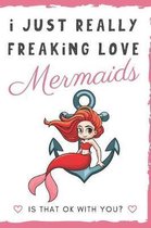 I Just Really Freaking Love Mermaids. Is That OK With You?
