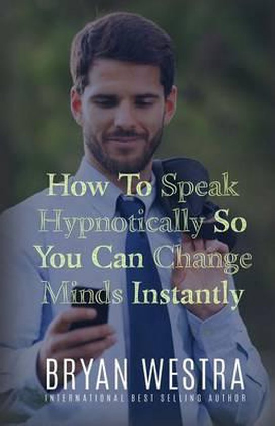 How To Speak Hypnotically So You Can Change Minds Instantly - cover