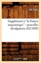 Histoire- Suppl�ment � La France Ma�onnique: Nouvelles Divulgations (Ed.1889)