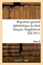 Repertoire General Alphabetique Du Droit Francais. Supplement. Tome 13