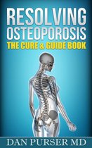 Resolving Osteoporosis: The Cure & Guide Book